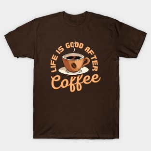 Life Is Good After Coffee T-Shirt